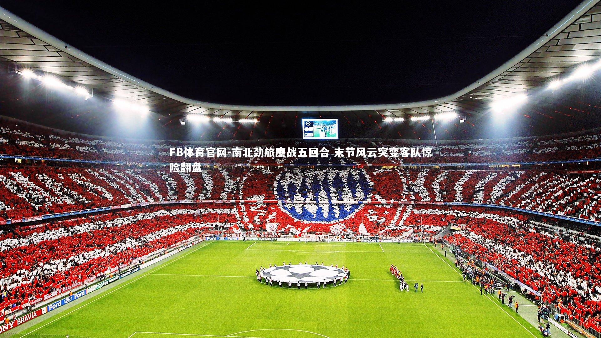 南北劲旅鏖战五回合 末节风云突变客队惊险翻盘