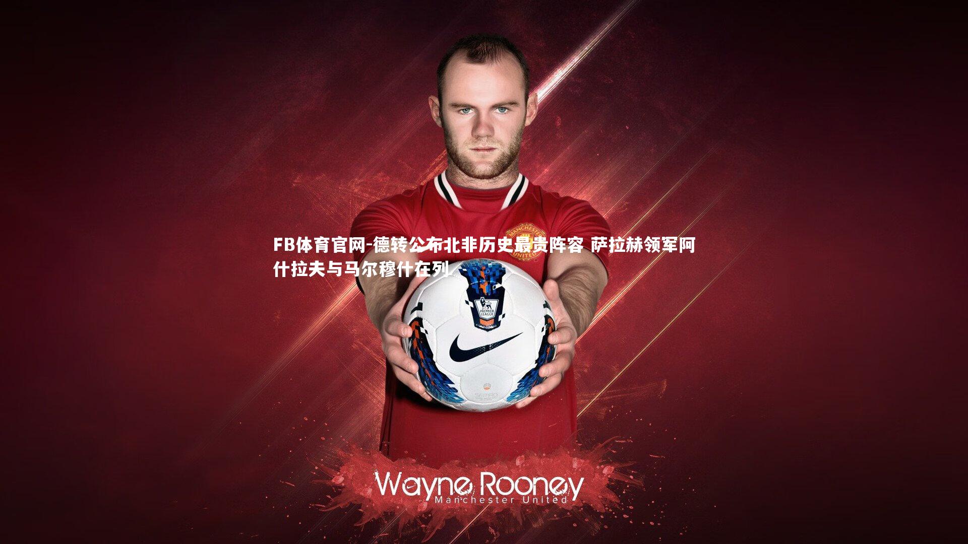 德转公布北非历史最贵阵容 萨拉赫领军阿什拉夫与马尔穆什在列