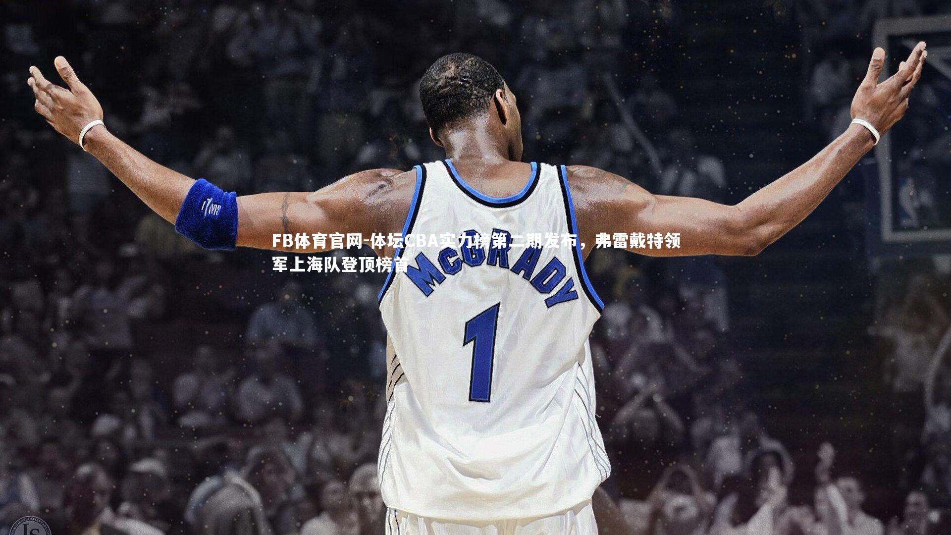 体坛CBA实力榜第二期发布，弗雷戴特领军上海队登顶榜首