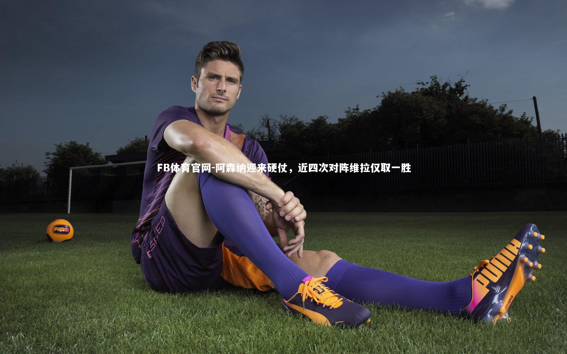 阿森纳迎来硬仗，近四次对阵维拉仅取一胜