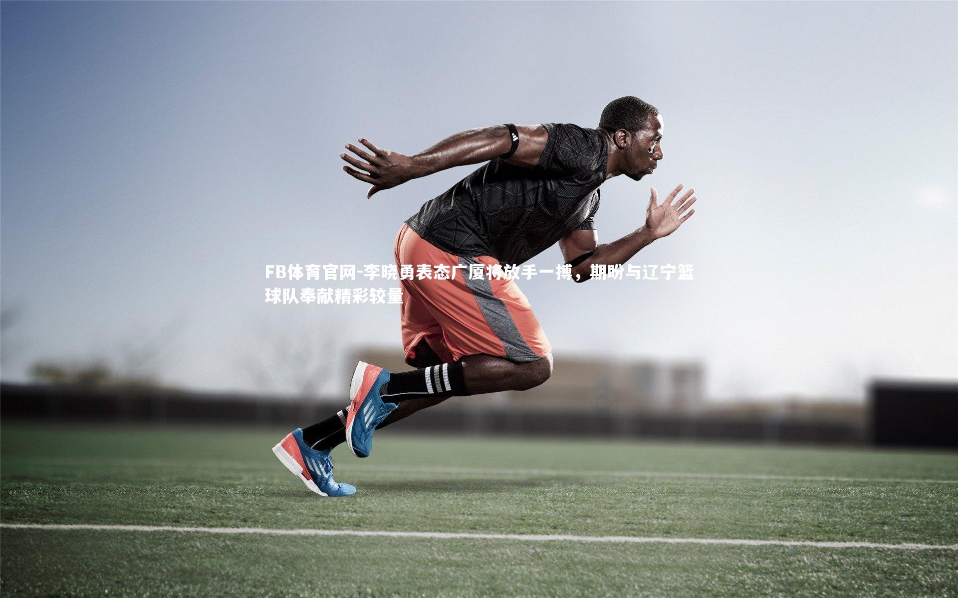 李晓勇表态广厦将放手一搏，期盼与辽宁篮球队奉献精彩较量