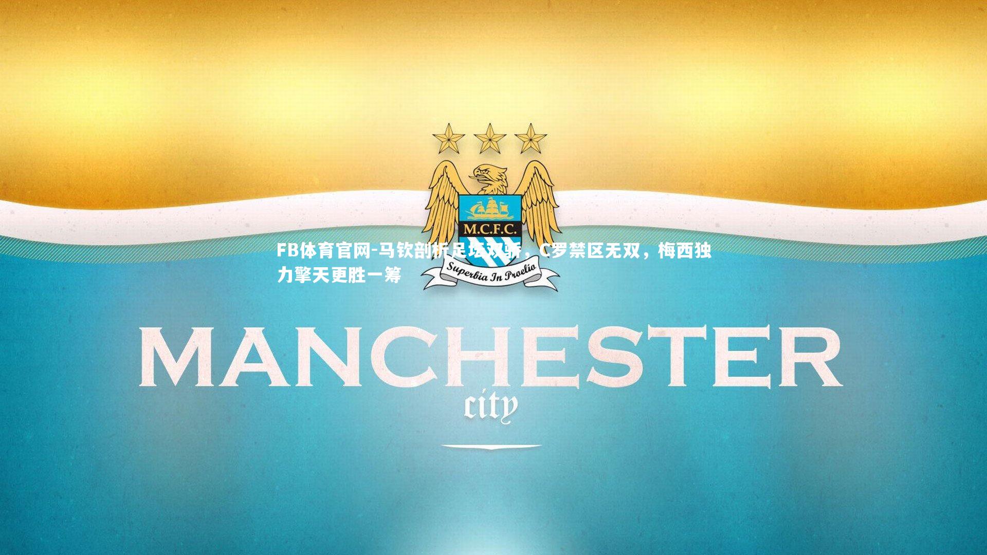 FB体育官网-马钦剖析足坛双骄，C罗禁区无双，梅西独力擎天更胜一筹